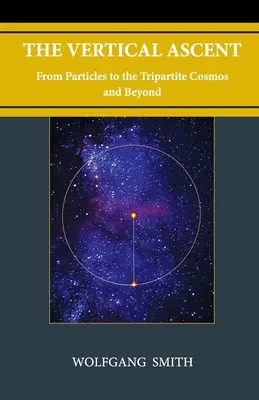 L'ascension verticale : Des particules au cosmos tripartite et au-delà - The Vertical Ascent: From Particles to the Tripartite Cosmos and Beyond