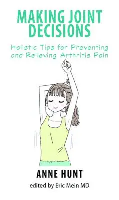 Prendre des décisions sur les articulations : Conseils holistiques pour prévenir et soulager la douleur arthritique - Making Joint Decisions: Holistic Tips for Preventing and Relieving Arthritis Pain