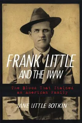 Frank Little et l'infection : Le sang qui a taché une famille américaine - Frank Little and the Iww: The Blood That Stained an American Family