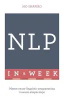 La programmation neuro-linguistique en une semaine - Neuro-Linguistic Programming in a Week