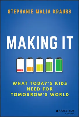 Making It : Ce dont les enfants d'aujourd'hui ont besoin pour le monde de demain - Making It: What Today's Kids Need for Tomorrow's World