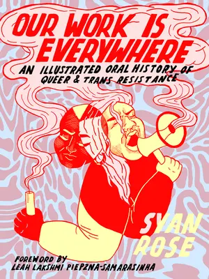 Notre travail est partout : Une histoire orale illustrée de la résistance Queer et Trans - Our Work Is Everywhere: An Illustrated Oral History of Queer and Trans Resistance