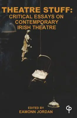 Theatre Stuff : Essais critiques sur le théâtre irlandais contemporain - Theatre Stuff: Critical Essays on Contemporary Irish Theatre