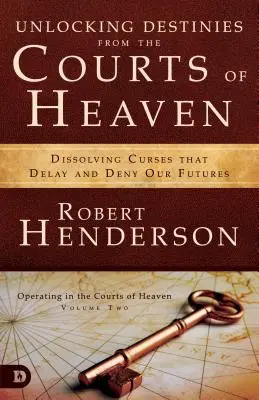 Débloquer les Destinées des Cours du Ciel : Dissoudre les malédictions qui retardent et nient notre avenir - Unlocking Destinies from the Courts of Heaven: Dissolving Curses That Delay and Deny Our Futures