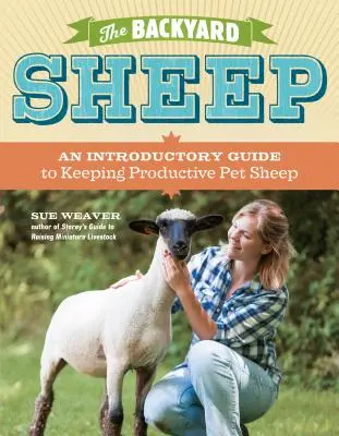 Le mouton de basse-cour : Un guide d'introduction à l'élevage de moutons de compagnie productifs - The Backyard Sheep: An Introductory Guide to Keeping Productive Pet Sheep