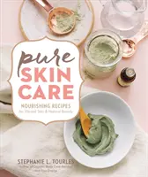 Pure Skin Care : Recettes nourrissantes pour une peau éclatante et une beauté naturelle - Pure Skin Care: Nourishing Recipes for Vibrant Skin & Natural Beauty