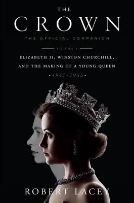 La Couronne : Le compagnon officiel, volume 1 : Elizabeth II, Winston Churchill et la formation d'une jeune reine (1947-1955) - The Crown: The Official Companion, Volume 1: Elizabeth II, Winston Churchill, and the Making of a Young Queen (1947-1955)