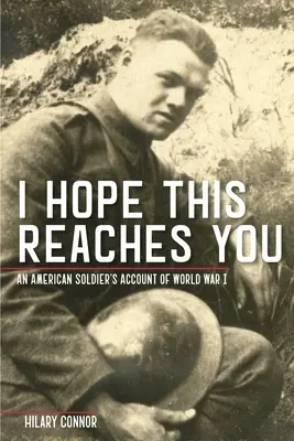 J'espère que cela vous atteindra : Le récit d'un soldat américain sur la Première Guerre mondiale - I Hope This Reaches You: An American Soldier's Account of World War I