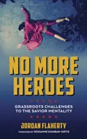 Plus de héros : Défis populaires à la mentalité du sauveur - No More Heroes: Grassroots Challenges to the Savior Mentality