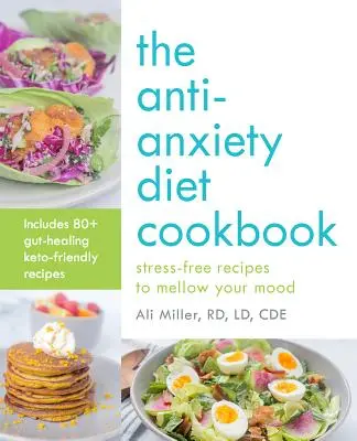 Le livre de cuisine du régime anti-anxiété : Recettes sans stress pour adoucir votre humeur - The Anti-Anxiety Diet Cookbook: Stress-Free Recipes to Mellow Your Mood