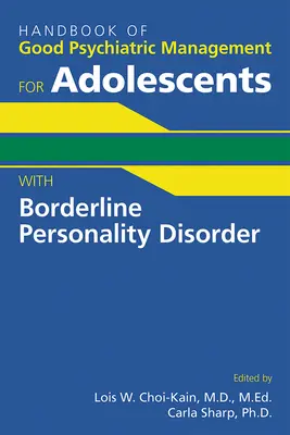 Handbook of Good Psychiatric Management for Adolescents With Borderline Personality Disorder (Manuel de bonne gestion psychiatrique pour les adolescents souffrant d'un trouble de la personnalité limite) - Handbook of Good Psychiatric Management for Adolescents With Borderline Personality Disorder