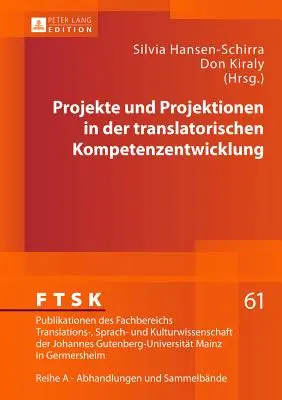 Projets et actions en matière de développement des compétences en traduction - Projekte Und Projektionen in Der Translatorischen Kompetenzentwicklung