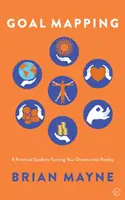 La cartographie des objectifs : Un guide pratique pour transformer vos rêves en réalité - Goal Mapping: A Practical Guide to Turning Your Dreams Into Reality