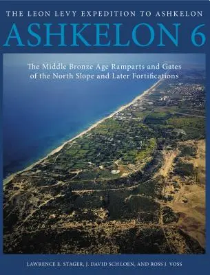 Ashkelon 6 : Les remparts et les portes du versant nord à l'âge du bronze moyen et les fortifications ultérieures - Ashkelon 6: The Middle Bronze Age Ramparts and Gates of the North Slope and Later Fortifications