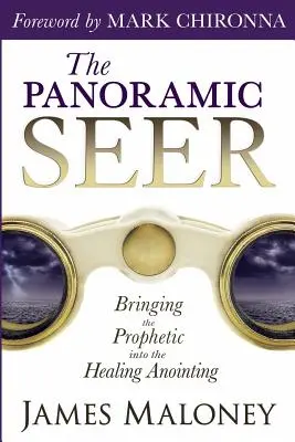 Le voyant panoramique : Apporter la prophétie dans l'onction de guérison - The Panoramic Seer: Bringing the Prophetic Into the Healing Anointing