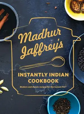 Madhur Jaffrey's Instantly Indian Cookbook : Recettes modernes et classiques pour l'Instant Pot(r) - Madhur Jaffrey's Instantly Indian Cookbook: Modern and Classic Recipes for the Instant Pot(r)