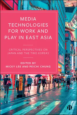 Technologies des médias pour le travail et le jeu en Asie de l'Est : Perspectives critiques sur le Japon et les deux Corées - Media Technologies for Work and Play in East Asia: Critical Perspectives on Japan and the Two Koreas