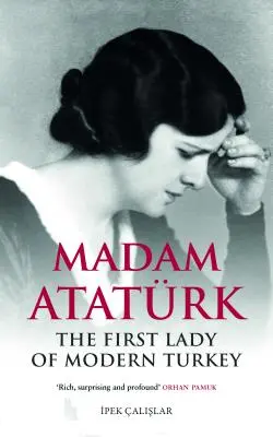 Madame Atatrk : La première dame de la Turquie moderne - Madam Atatrk: The First Lady of Modern Turkey