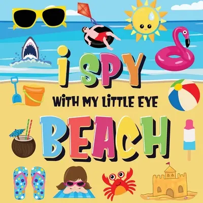 J'espionne avec mon petit œil - Plage : Peux-tu trouver le bikini, la serviette et la glace ? Un jeu amusant de recherche et de découverte au bord de la mer pour les enfants de 2 à 4 ans ! - I Spy With My Little Eye - Beach: Can You Find the Bikini, Towel and Ice Cream? A Fun Search and Find at the Seaside Summer Game for Kids 2-4!