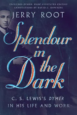 Splendeur dans l'obscurité : le dymer de C. S. Lewis dans sa vie et son œuvre - Splendour in the Dark: C. S. Lewis's Dymer in His Life and Work