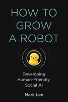 Comment faire grandir un robot : Le développement d'une IA sociale et respectueuse de l'homme - How to Grow a Robot: Developing Human-Friendly, Social AI