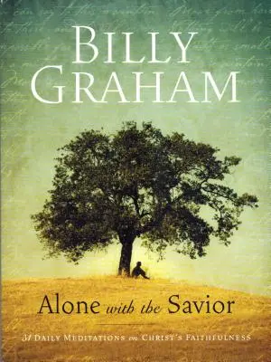 Billy Graham : Seul avec le Sauveur : 31 méditations quotidiennes sur la fidélité du Christ - Billy Graham: Alone with the Savior: 31 Daily Meditations on Christ's Faithfulness