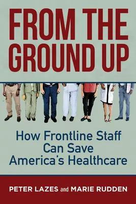 De la base au sommet : comment le personnel de première ligne peut sauver le système de santé américain - From the Ground Up: How Frontline Staff Can Save Americas Healthcare