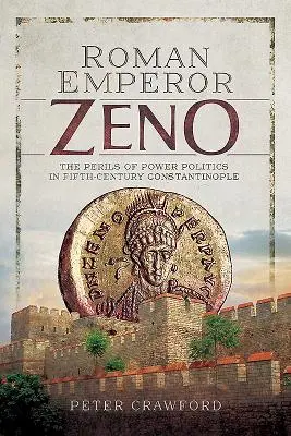 L'empereur romain Zénon : Les périls de la politique de puissance à Constantinople au Ve siècle - Roman Emperor Zeno: The Perils of Power Politics in Fifth-Century Constantinople