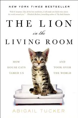 Le lion dans le salon : comment les chats domestiques nous ont apprivoisés et ont pris le contrôle du monde - The Lion in the Living Room: How House Cats Tamed Us and Took Over the World