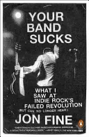 Your Band Sucks : Ce que j'ai vu lors de la révolution ratée du rock indépendant (mais que je ne peux plus entendre) - Your Band Sucks: What I Saw at Indie Rock's Failed Revolution (But Can No Longer Hear)