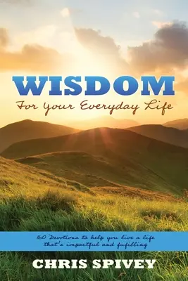La sagesse au quotidien : 160 dévotions pour vous aider à vivre une vie pleine de sens et d'épanouissement - Wisdom for Your Everyday Life: 160 Devotions to Help You Live a Life That's Impactful and Fulfilling