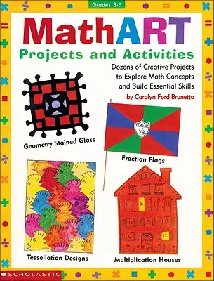 Projets et activités Mathart : Des dizaines de projets créatifs pour explorer les concepts mathématiques et développer les compétences essentielles - Mathart Projects and Activities: Dozens of Creative Projects to Explore Math Concepts and Build Essential Skills