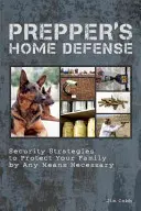 Prepper's Home Defense : Stratégies de sécurité pour protéger votre famille par tous les moyens nécessaires - Prepper's Home Defense: Security Strategies to Protect Your Family by Any Means Necessary