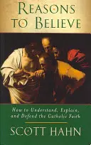 Raisons de croire - Comment comprendre, expliquer et défendre la foi catholique - Reasons to Believe - How to Understand, Explain and Defend the Catholic Faith