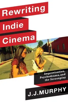 Réécrire le cinéma indépendant : improvisation, psychodrame et scénario - Rewriting Indie Cinema: Improvisation, Psychodrama, and the Screenplay