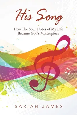 Sa chanson : Comment les notes aigres de ma vie sont devenues le chef-d'œuvre de Dieu - His Song: How the Sour Notes of My Life Became God's Masterpiece