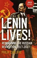 Lénine vit ! Réimaginer la révolution russe 1917-2017 - Lenin Lives!: Reimagining the Russian Revolution 1917-2017