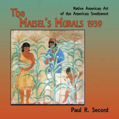 Les peintures murales de Maisel, 1939 : L'art amérindien du Sud-Ouest américain - The Maisel's Murals, 1939: Native American Art of the American Southwest