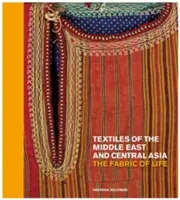 Textiles du Moyen-Orient et de l'Asie centrale : L'étoffe de la vie - Textiles of the Middle East and Central Asia: The Fabric of Life