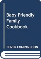 Livre de cuisine familiale pour les amis des bébés - Baby Friendly Family Cookbook