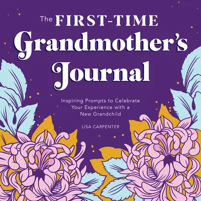 Le journal de la première grand-mère : Des idées inspirantes pour célébrer votre expérience avec un nouveau petit-enfant - The First-Time Grandmother's Journal: Inspiring Prompts to Celebrate Your Experience with a New Grandchild