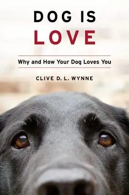 Le chien c'est l'amour : Pourquoi et comment votre chien vous aime - Dog Is Love: Why and How Your Dog Loves You