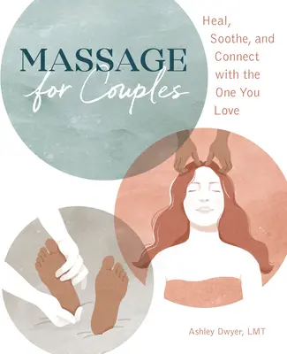 Massage pour les couples : Guérir, apaiser et se rapprocher de l'être aimé - Massage for Couples: Heal, Soothe, and Connect with the One You Love