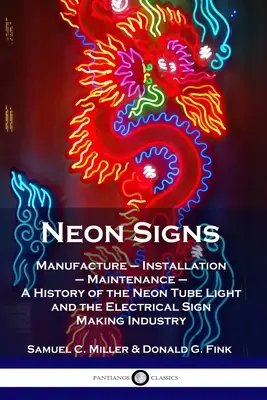 Enseignes au néon : Fabrication - Installation - Maintenance - Une histoire du tube au néon et de l'industrie de l'enseigne électrique - Neon Signs: Manufacture - Installation - Maintenance - A History of the Neon Tube Light and the Electrical Sign Making Industry