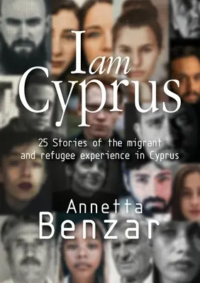 Je suis Chypre : 25 histoires de migrants et de réfugiés à Chypre - I am Cyprus: 25 Stories of the migrant and refugee experience in Cyprus