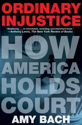 L'injustice ordinaire : Comment l'Amérique tient sa cour - Ordinary Injustice: How America Holds Court