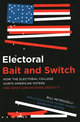 L'appât et l'échange électoraux : Comment le collège électoral nuit aux électeurs américains et ce que l'on peut faire pour y remédier - Electoral Bait and Switch: How the Electoral College Hurts American Voters and What Can Be Done about It