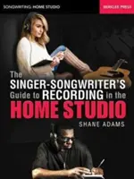 Le guide de l'auteur-compositeur-interprète pour l'enregistrement en home studio - The Singer-Songwriter's Guide to Recording in the Home Studio