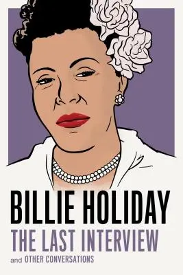 Billie Holiday : La dernière interview : Et autres conversations - Billie Holiday: The Last Interview: And Other Conversations