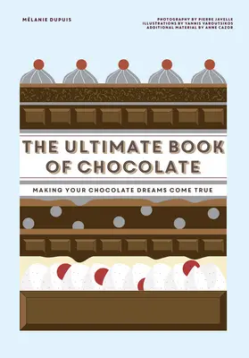 Le livre ultime du chocolat : Faites de vos rêves chocolatés une réalité - The Ultimate Book of Chocolate: Make Your Chocolate Dreams Become a Reality